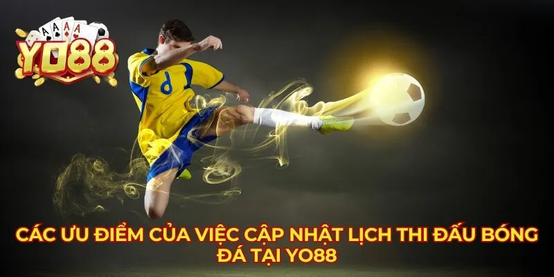 Các ưu điểm của việc cập nhật lịch thi đấu bóng đá tại Yo88